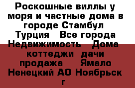 Роскошные виллы у моря и частные дома в городе Стамбул, Турция - Все города Недвижимость » Дома, коттеджи, дачи продажа   . Ямало-Ненецкий АО,Ноябрьск г.